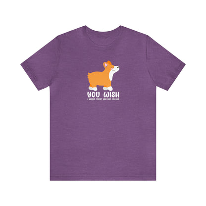 Purple You Wish I Treated You Like My Dog Pampered Pet Spoiled Corgi unisex t-shirt women man short sleeve shirt